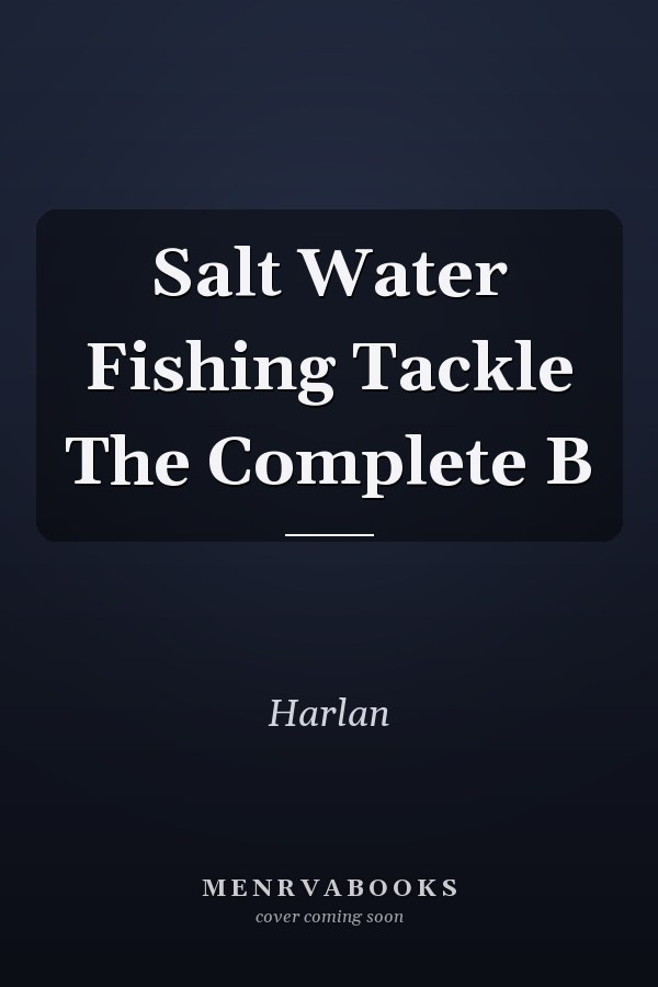 Salt Water Fishing Tackle The Complete B