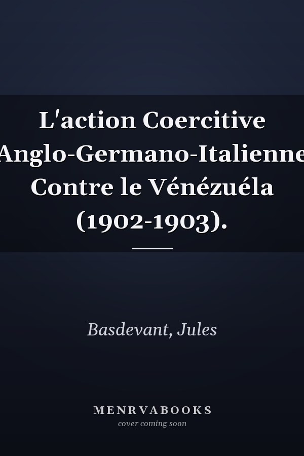 L'action Coercitive Anglo-Germano-Italienne Contre le Vénézuéla (1902-1903).