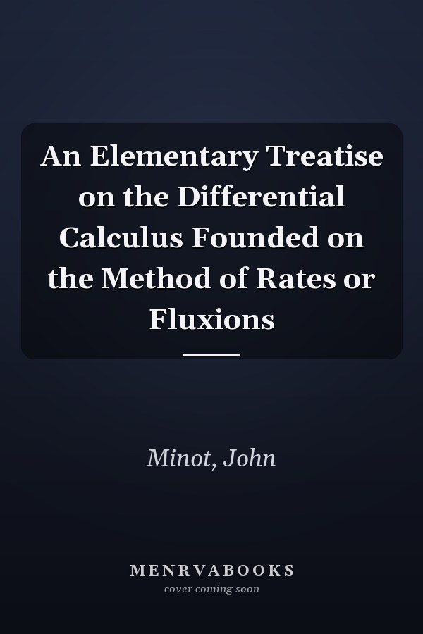 An Elementary Treatise on the Differential Calculus Founded on the Method of Rates or Fluxions