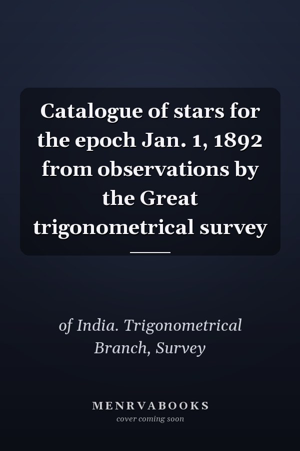 Catalogue of stars for the epoch Jan. 1, 1892 from observations by the Great trigonometrical survey