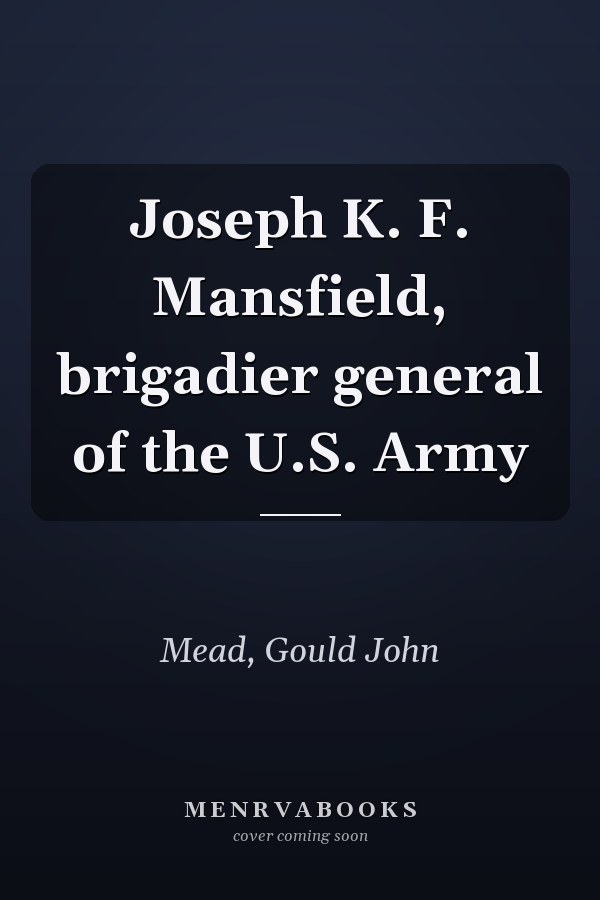Joseph K. F. Mansfield, brigadier general of the U.S. Army