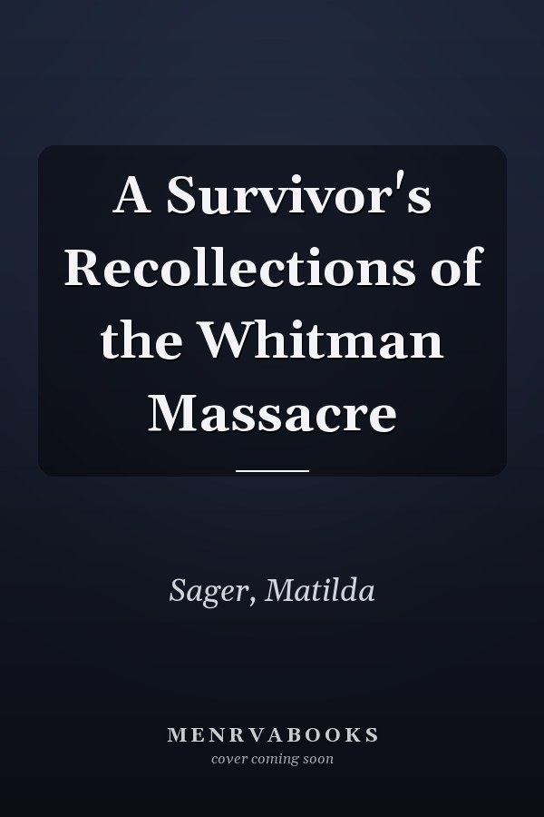A Survivor's Recollections of the Whitman Massacre