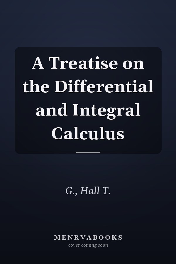 A Treatise on the Differential and Integral Calculus
