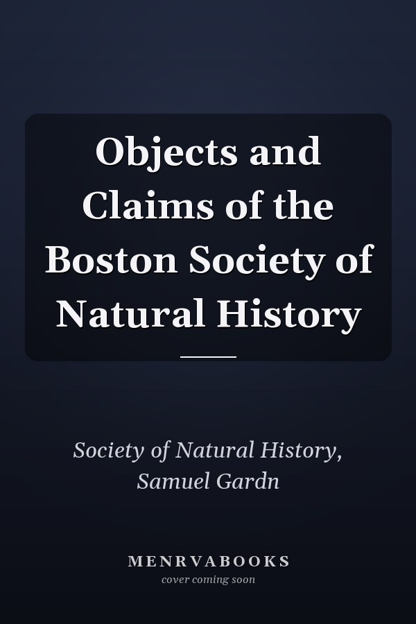 Objects and Claims of the Boston Society of Natural History