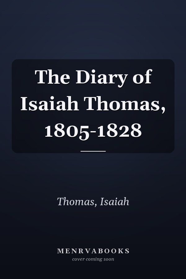 The Diary of Isaiah Thomas, 1805-1828
