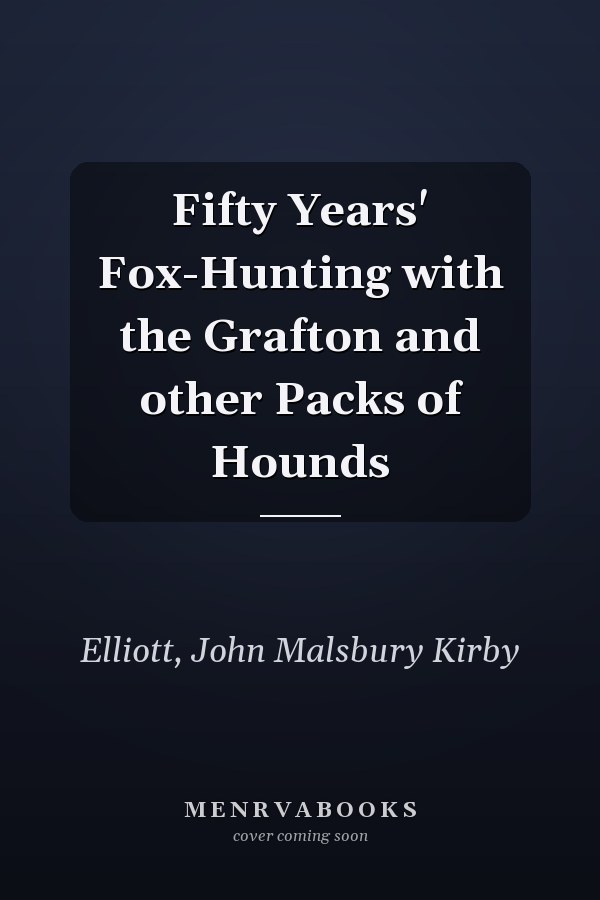 Fifty Years' Fox-Hunting with the Grafton and other Packs of Hounds