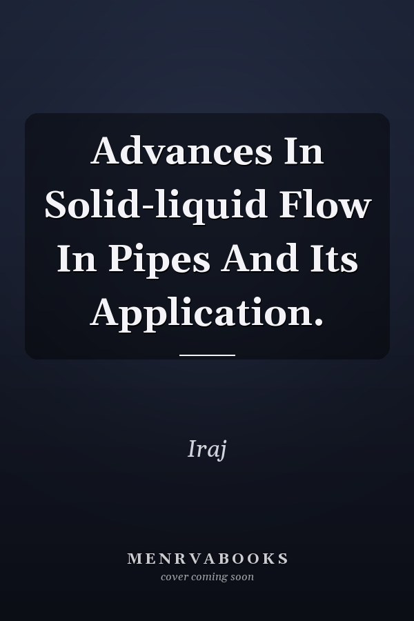 Advances In Solid-liquid Flow In Pipes And Its Application.