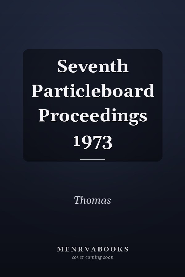 Seventh Particleboard Proceedings 1973