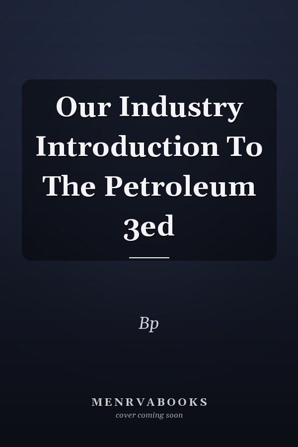 Our Industry Introduction To The Petroleum 3ed