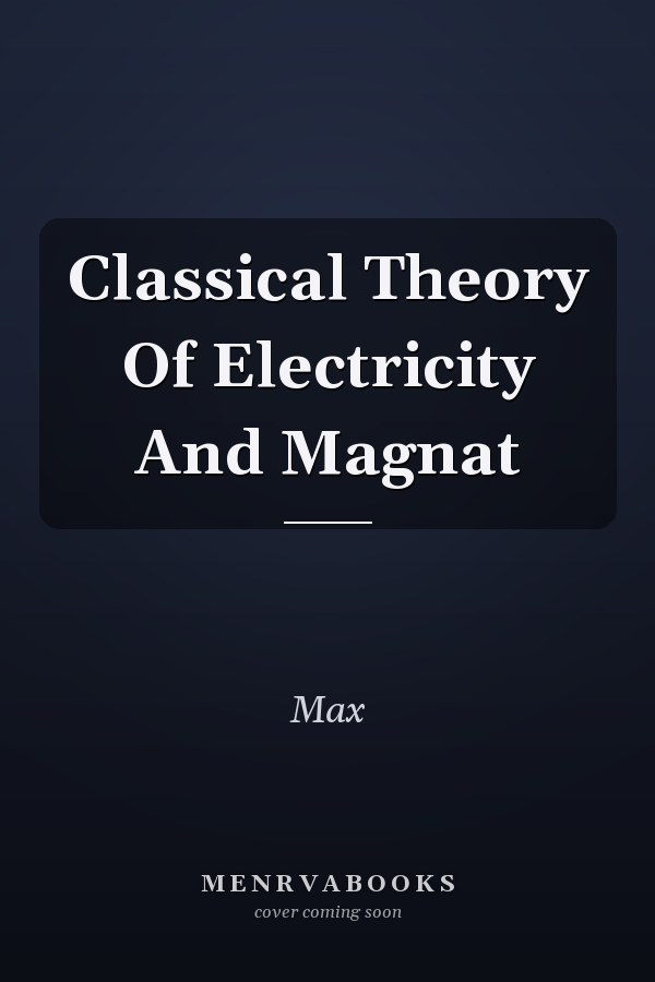Classical Theory Of Electricity And Magnat