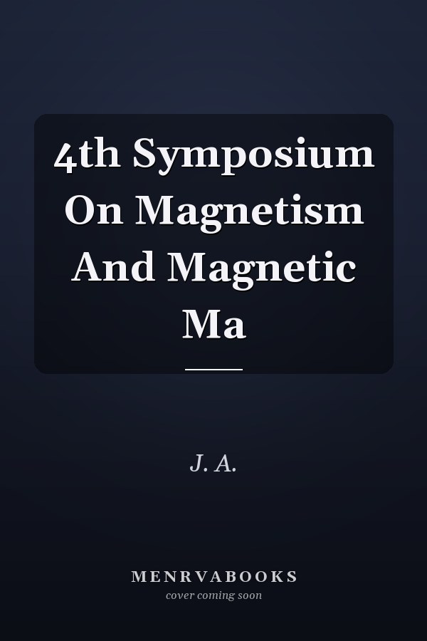 4th Symposium On Magnetism And Magnetic Ma