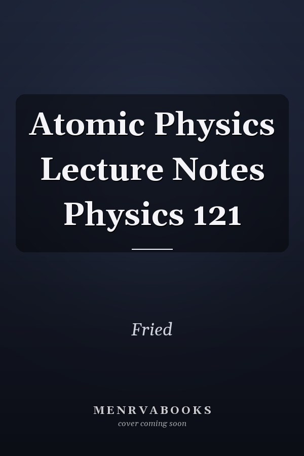 Atomic Physics Lecture Notes Physics 121