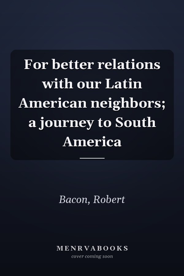 For better relations with our Latin American neighbors; a journey to South America