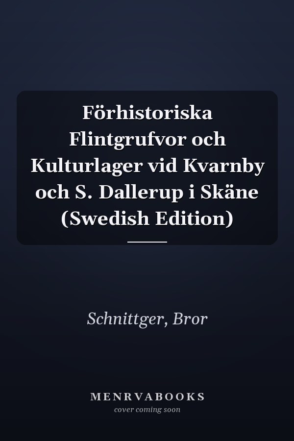 Förhistoriska Flintgrufvor och Kulturlager vid Kvarnby och S. Dallerup i Skäne (Swedish Edition)