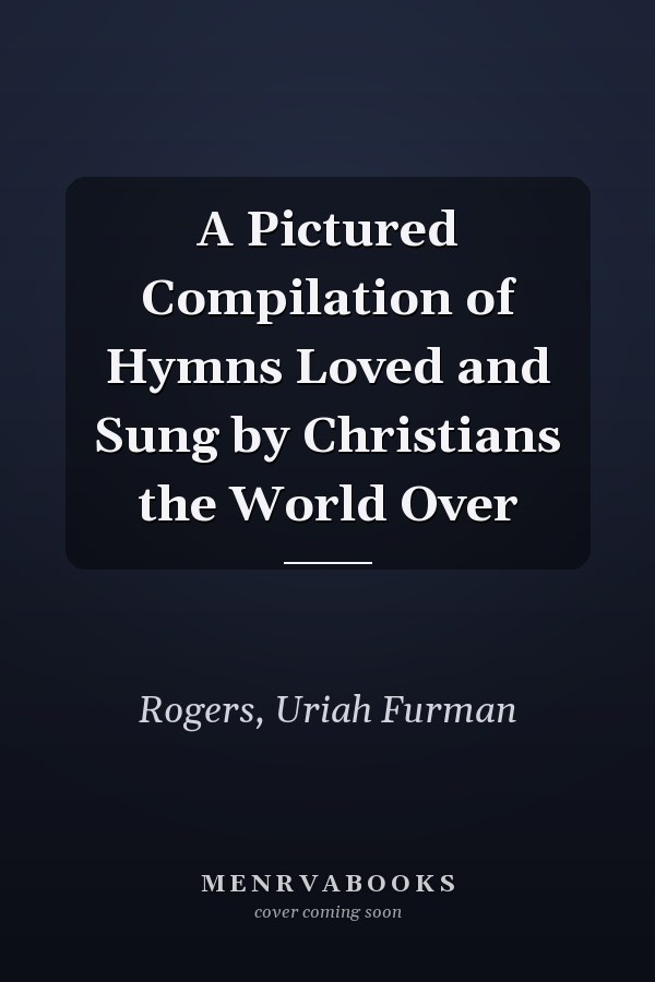 A Pictured Compilation of Hymns Loved and Sung by Christians the World Over