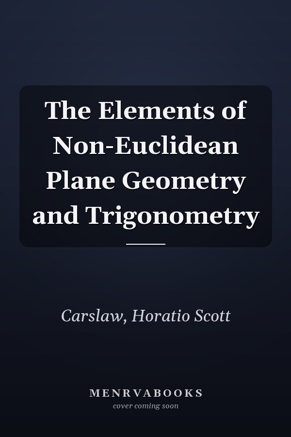 The Elements of Non-Euclidean Plane Geometry and Trigonometry