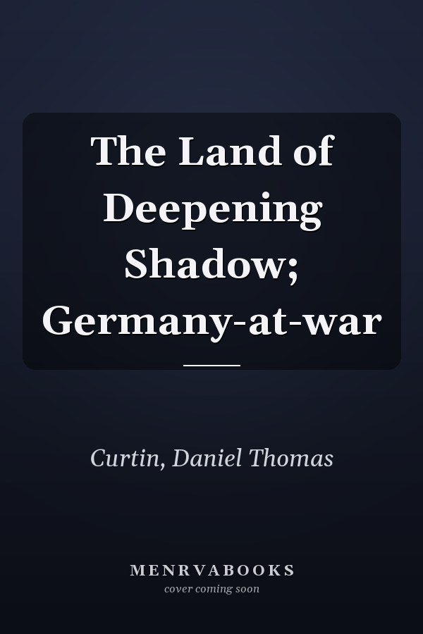 The Land of Deepening Shadow; Germany-at-war