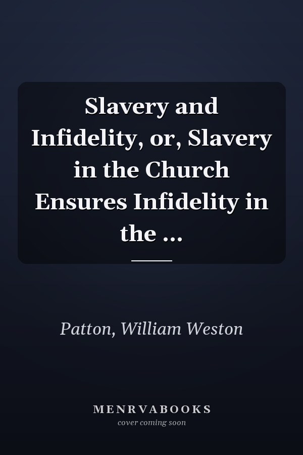 Slavery and Infidelity, or, Slavery in the Church Ensures Infidelity in the ...
