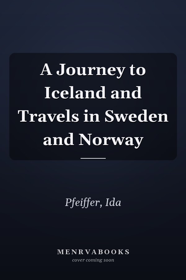 A Journey to Iceland and Travels in Sweden and Norway