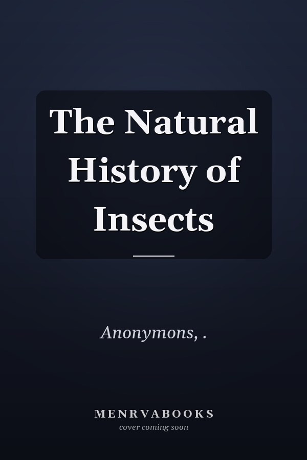 The Natural History of Insects