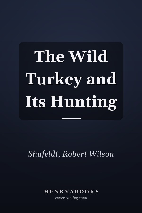 The Wild Turkey and Its Hunting