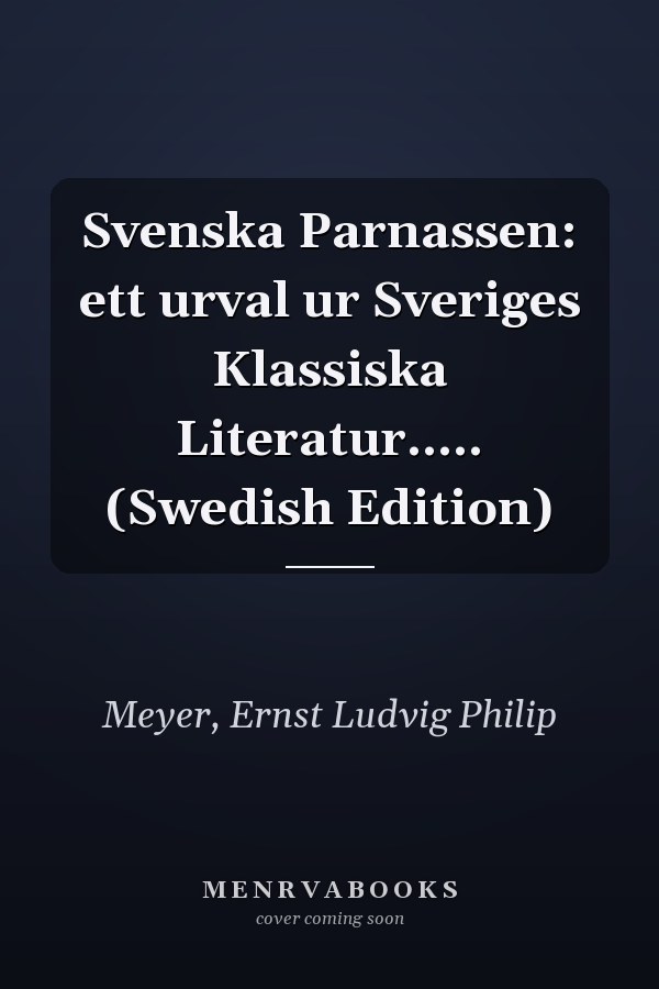 Svenska Parnassen: ett urval ur Sveriges Klassiska Literatur..... (Swedish Edition)