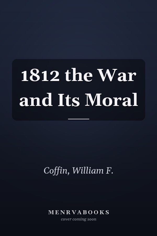 1812 the War and Its Moral