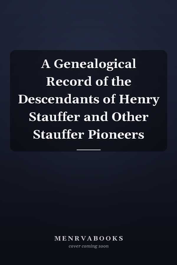 A Genealogical Record of the Descendants of Henry Stauffer and Other Stauffer Pioneers