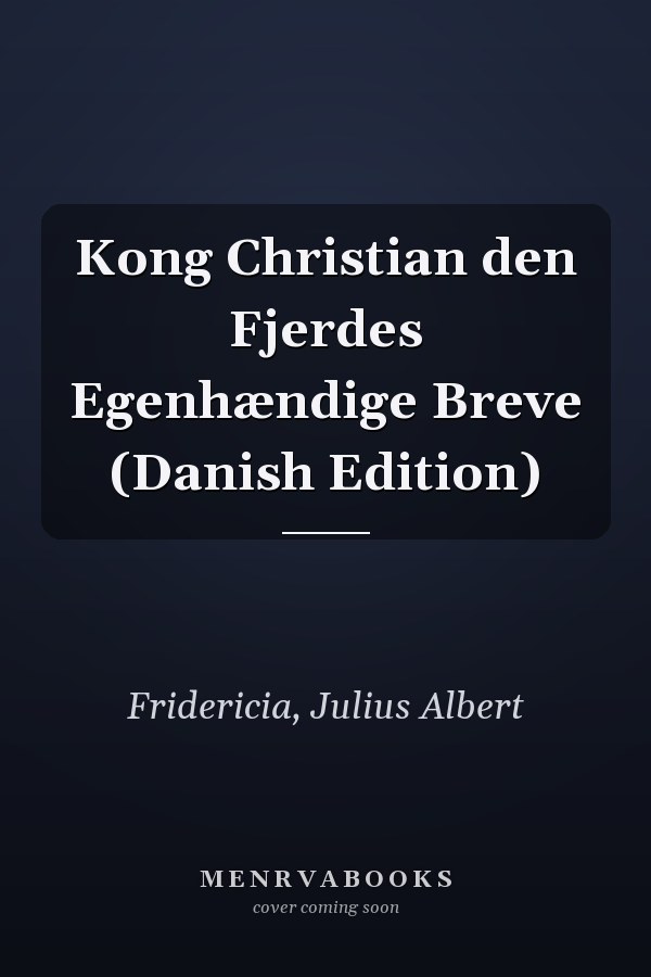 Kong Christian den Fjerdes Egenhændige Breve (Danish Edition)
