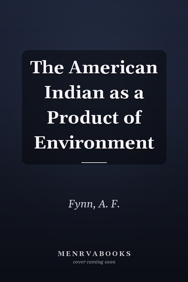The American Indian as a Product of Environment