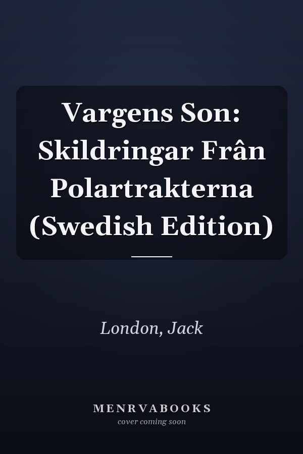 Vargens Son: Skildringar Frân Polartrakterna (Swedish Edition)