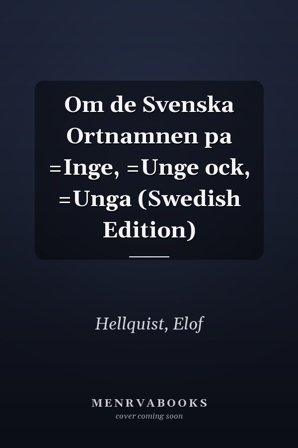 Om de Svenska Ortnamnen pa =Inge, =Unge ock, =Unga (Swedish Edition)