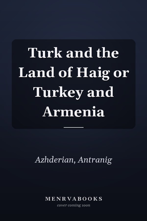 Turk and the Land of Haig or Turkey and Armenia