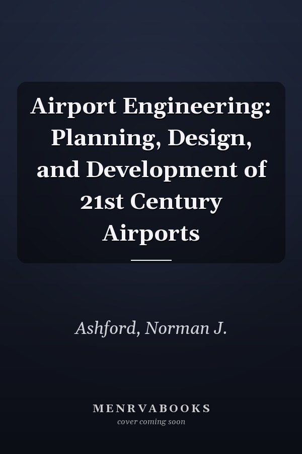 Airport Engineering: Planning, Design, and Development of 21st Century Airports