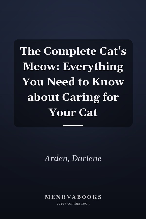 The Complete Cat's Meow: Everything You Need to Know about Caring for Your Cat