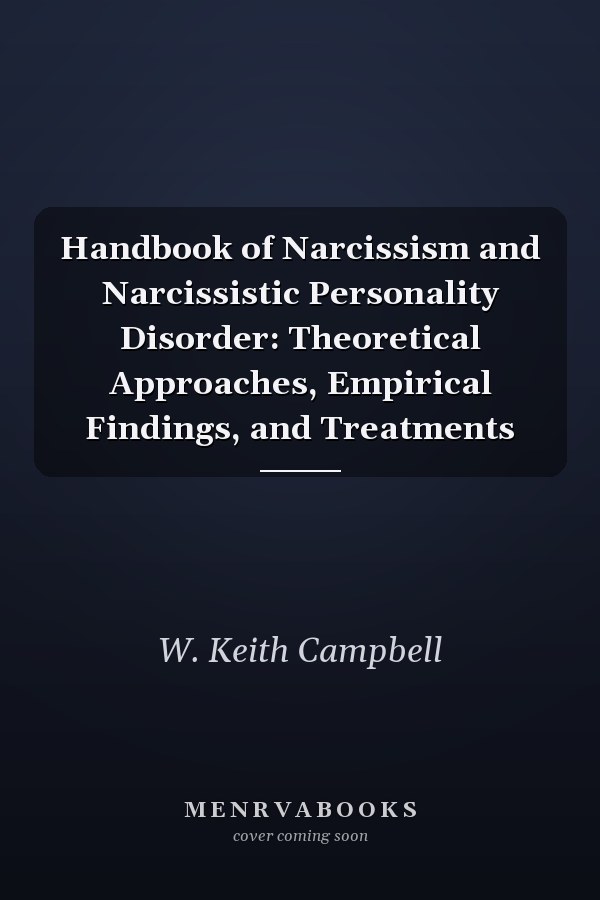Handbook of Narcissism and Narcissistic Personality Disorder: Theoretical Approaches, Empirical Findings, and Treatments