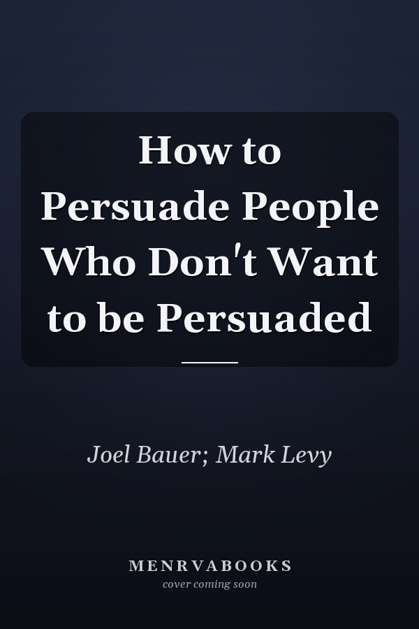 How to Persuade People Who Don't Want to be Persuaded