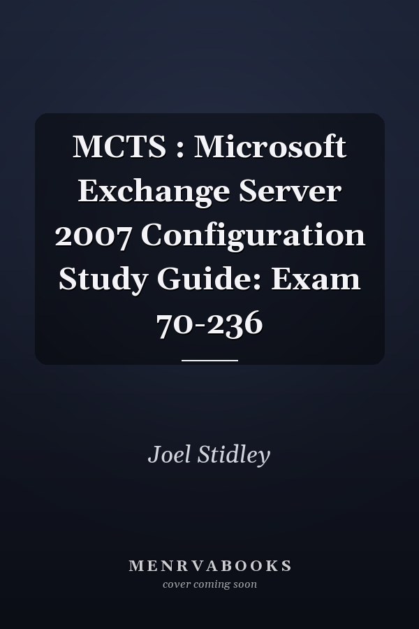 MCTS : Microsoft Exchange Server 2007 Configuration Study Guide: Exam 70-236