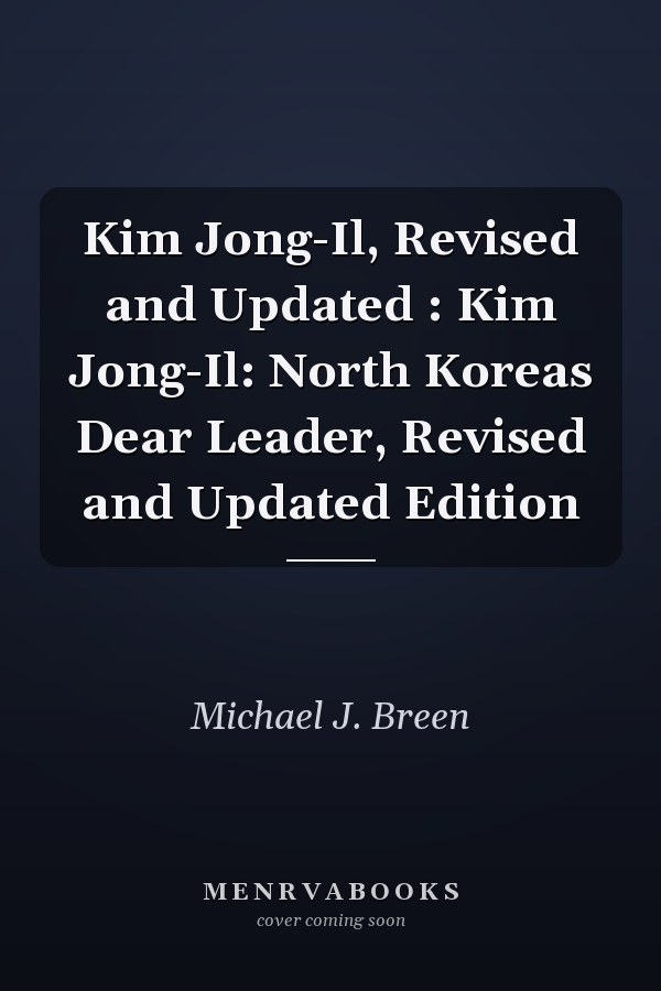 Kim Jong-Il, Revised and Updated : Kim Jong-Il: North Koreas Dear Leader, Revised and Updated Edition