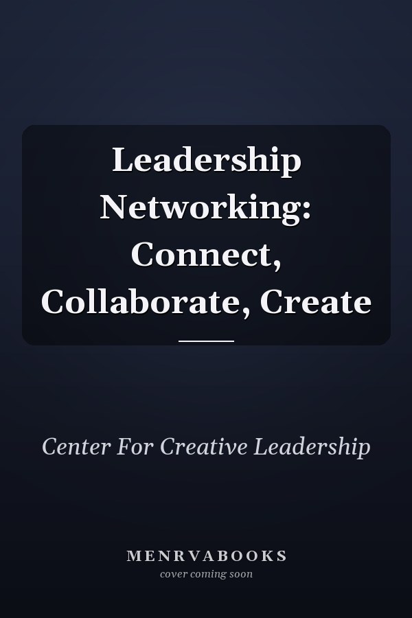 Leadership Networking: Connect, Collaborate, Create