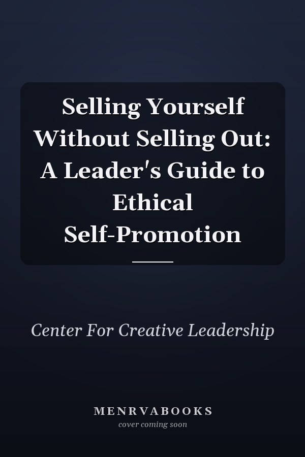 Selling Yourself Without Selling Out: A Leader's Guide to Ethical Self-Promotion