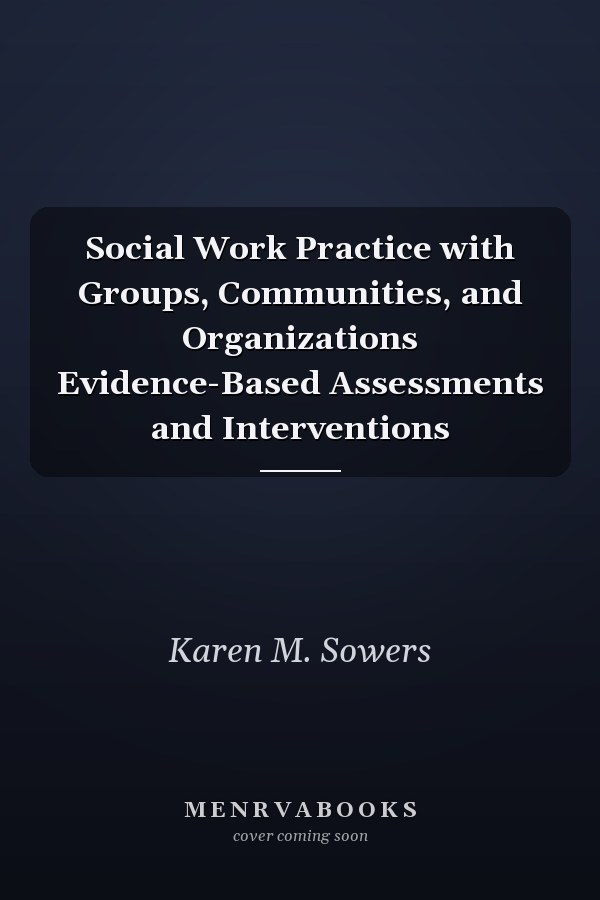 Social Work Practice with Groups, Communities, and Organizations Evidence-Based Assessments and Interventions