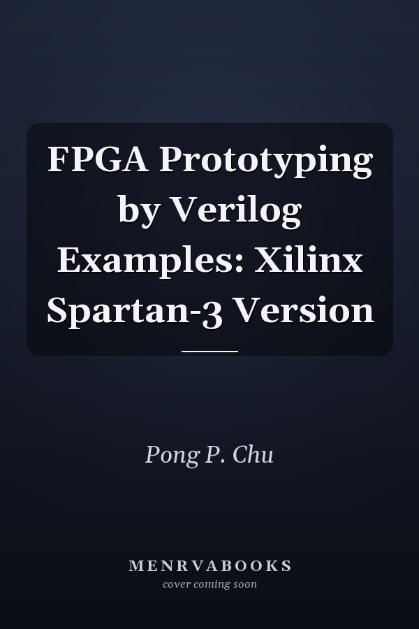 FPGA Prototyping by Verilog Examples: Xilinx Spartan-3 Version
