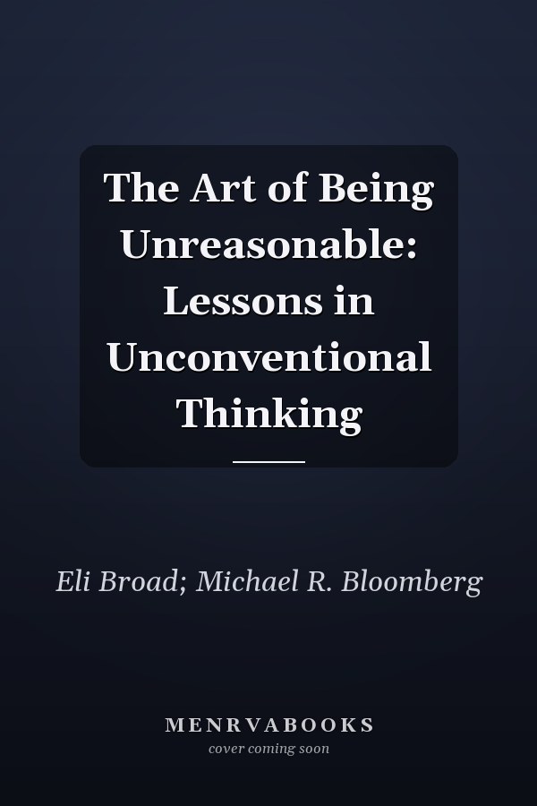 The Art of Being Unreasonable: Lessons in Unconventional Thinking