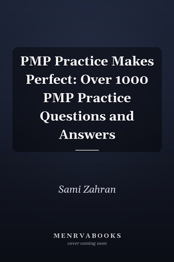 PMP Practice Makes Perfect: Over 1000 PMP Practice Questions and Answers