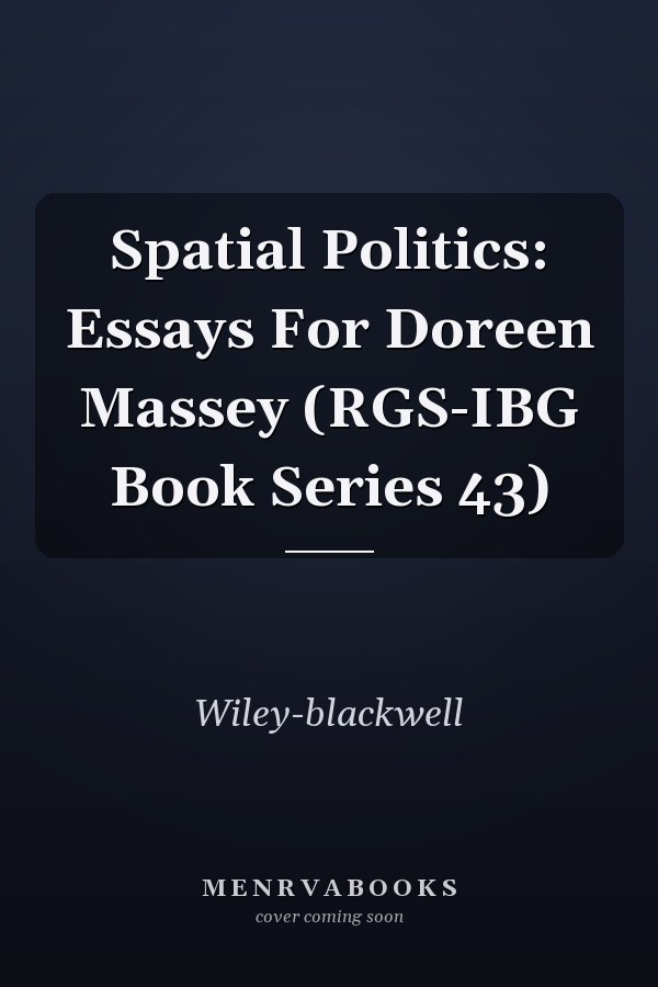 Spatial Politics: Essays For Doreen Massey (RGS-IBG Book Series 43)
