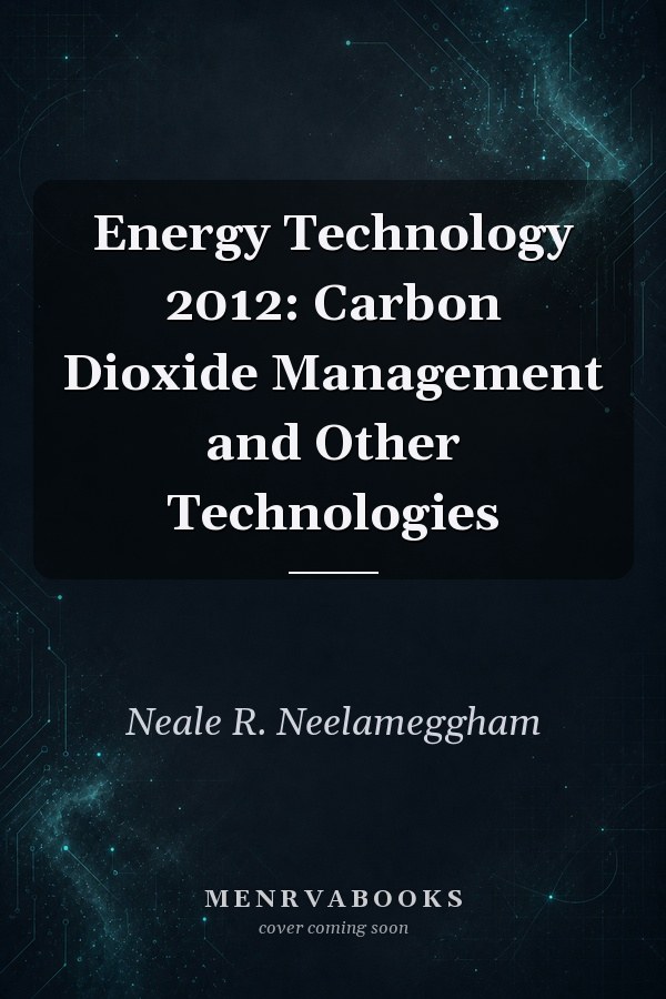 Energy Technology 2012: Carbon Dioxide Management and Other Technologies