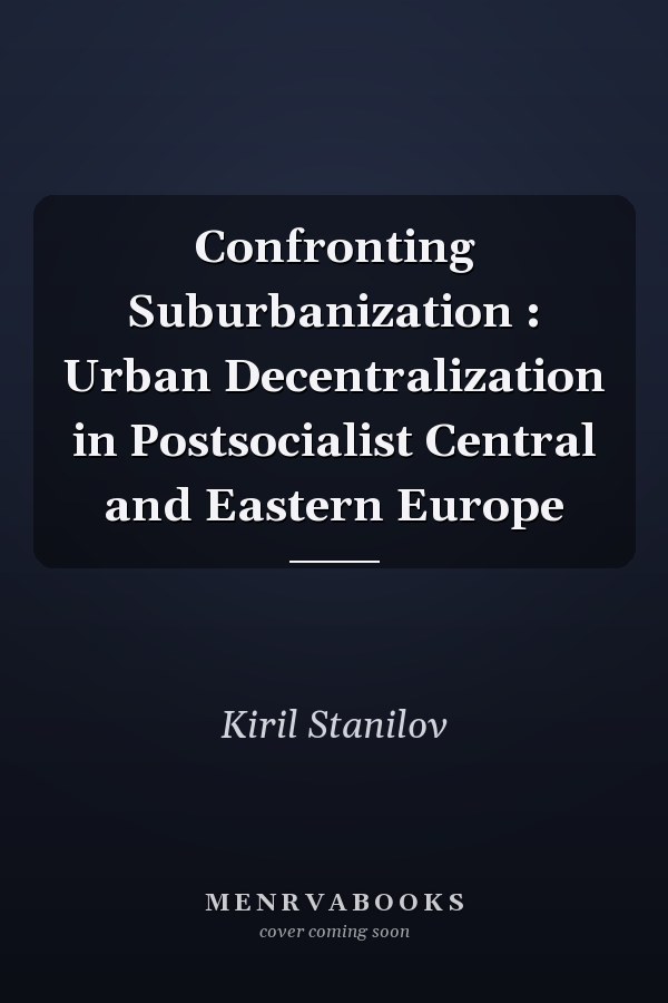 Confronting Suburbanization : Urban Decentralization in Postsocialist Central and Eastern Europe