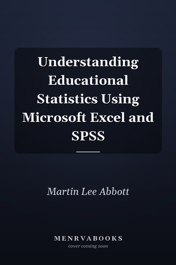 Understanding Educational Statistics Using Microsoft Excel and SPSS