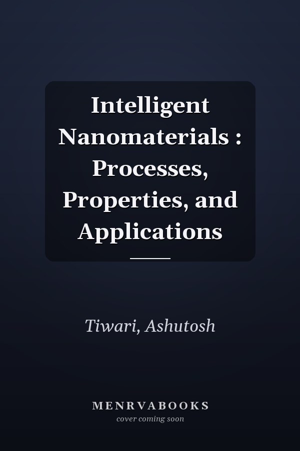 Intelligent Nanomaterials : Processes, Properties, and Applications